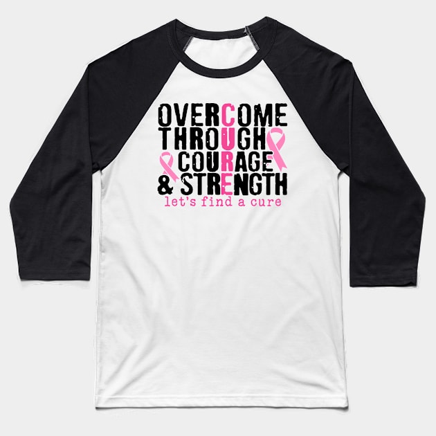 Overcome Through Courage and Strength - Breast Cancer Support  - Survivor - Awareness Pink Ribbon Black Font Baseball T-Shirt by Color Me Happy 123